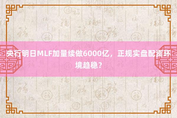 央行明日MLF加量续做6000亿，正规实盘配资环境趋稳？