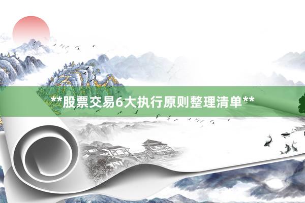 **股票交易6大执行原则整理清单**