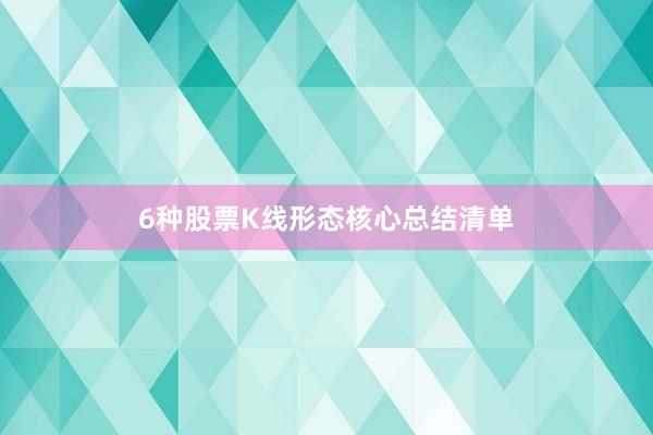 6种股票K线形态核心总结清单