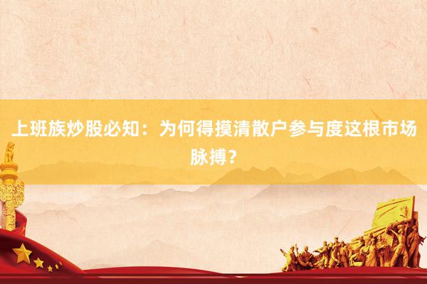 上班族炒股必知：为何得摸清散户参与度这根市场脉搏？