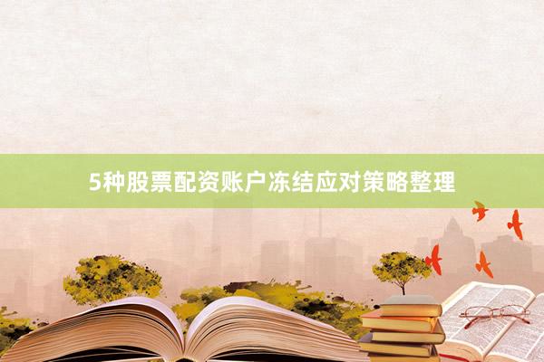 5种股票配资账户冻结应对策略整理