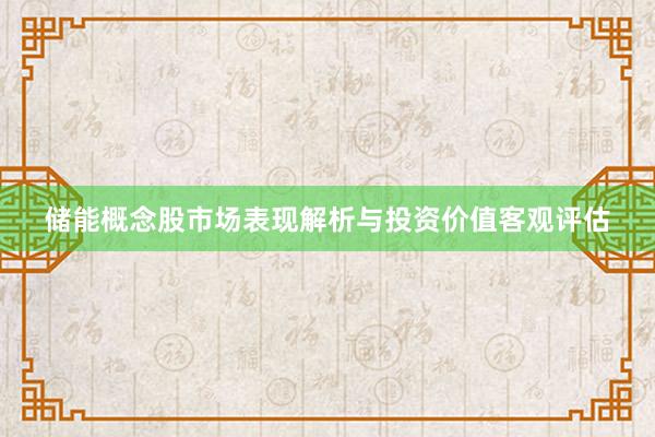 储能概念股市场表现解析与投资价值客观评估