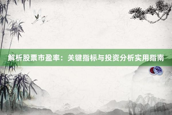 解析股票市盈率:关键指标与投资分析实用指南